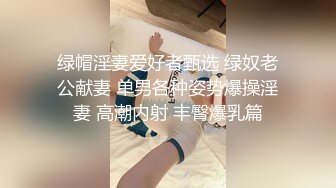 绿帽淫妻爱好者甄选 绿奴老公献妻 单男各种姿势爆操淫妻 高潮内射 丰臀爆乳篇