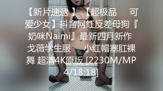 【新片速遞 】 【超极品❤️可爱少女】抖音网红反差母狗『奶咪Naimi』最新四月新作 戈薇学生服❤️小红帽塞肛裸舞 超清4K原版 [2230M/MP4/18:18]