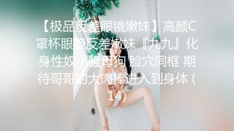 【极品反差眼镜嫩妹】高颜C罩杯眼镜反差嫩妹『九九』化身性奴小骚母狗 脸穴同框 期待哥哥的大肉棒进入到身体 (14)