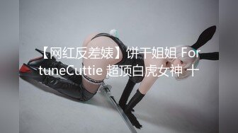 【网红反差婊】饼干姐姐 FortuneCuttie 超顶白虎女神 十