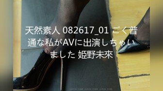 天然素人 082617_01 ごく普通な私がAVに出演しちゃいました 姫野未來