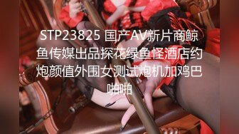 STP23825 国产AV新片商鲸鱼传媒出品探花绿鱼怪酒店约炮颜值外围女测试炮机加鸡巴啪啪