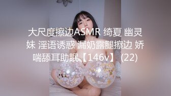 大尺度擦边ASMR 绮夏 幽灵妹 淫语诱惑 漏奶露腿擦边 娇喘舔耳助眠【146v】 (22)