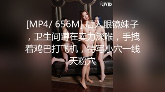 [MP4/ 656M] 后入眼镜妹子，卫生间蹲在卖力深喉，手拽着鸡巴打飞机，特写小穴一线天粉穴