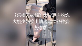 《乐橙云破解》大叔酒店约炮大奶少妇换上情趣黑丝各种姿势啪啪