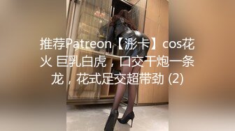 推荐Patreon【浵卡】cos花火 巨乳白虎，口交干炮一条龙，花式足交超带劲 (2)