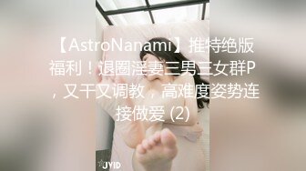 【AstroNanami】推特绝版福利！退圈淫妻三男三女群P，又干又调教，高难度姿势连接做爱 (2)