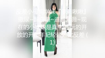 反差小母狗学妹『萝莉啾啾』撒尿~翻白眼~道具紫薇~现在的小妹妹是真牛逼 玩的开放的开，年纪轻轻如此反差 (1)