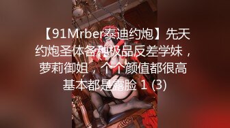 【91Mrber泰迪约炮】先天约炮圣体各种极品反差学妹，萝莉御姐，个个颜值都很高 基本都是露脸 1 (3)