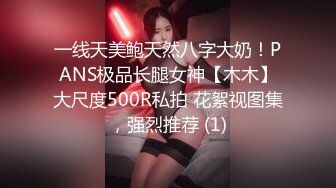 一线天美鲍天然八字大奶！PANS极品长腿女神【木木】大尺度500R私拍 花絮视图集，强烈推荐 (1)