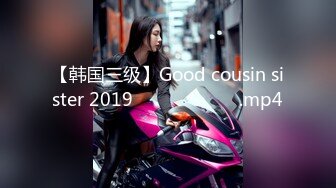 【韩国三级】Good cousin sister 2019 착한 사촌 여동생.mp4