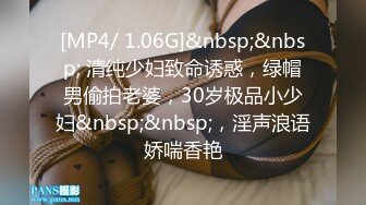 [MP4/ 1.06G]&nbsp;&nbsp; 清纯少妇致命诱惑，绿帽男偷拍老婆，30岁极品小少妇&nbsp;&nbsp;，淫声浪语娇喘香艳