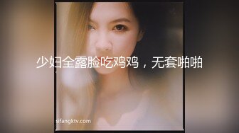 少妇全露脸吃鸡鸡，无套啪啪