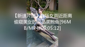 【新速片遞】商场女厕近距离偷窥美女的极品美鲍鱼[96MB/MP4/00:05:12]