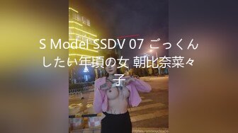 S Model SSDV 07 ごっくんしたい年頃の女 朝比奈菜々子