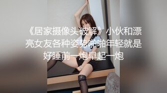 《居家摄像头破解》小伙和漂亮女友各种姿势啪啪年轻就是好睡前一炮早起一炮