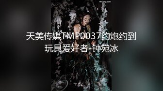 天美传媒TMP0037约炮约到玩具爱好者-钟宛冰