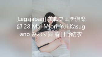 [Legsjapan] 美脚フェチ倶楽部 28 Mai Miori, Yui Kasugano みおり舞 春日野結衣