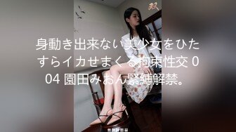 身動き出来ない美少女をひたすらイカせまくる拘束性交 004 園田みおん緊縛解禁。