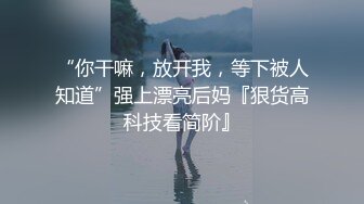 “你干嘛，放开我，等下被人知道”强上漂亮后妈『狠货高科技看简阶』