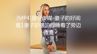 [MP4]星空传媒-妻子的好闺蜜1妻子的强迫症睡着了旁边做爱