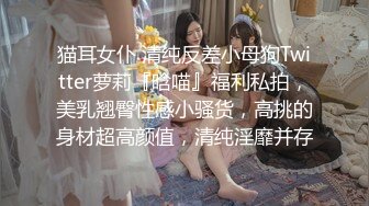 猫耳女仆 清纯反差小母狗Twitter萝莉『晗喵』福利私拍，美乳翘臀性感小骚货，高挑的身材超高颜值，清纯淫靡并存