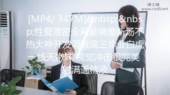 [MP4/ 347M]&nbsp;&nbsp;性爱泄密全网最嫩最新汤不热大神开发调教高三毕业白虎一线天嫩妹 视觉冲击很完美 射满逼精液