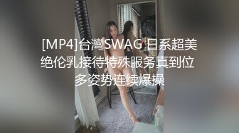 [MP4]台灣SWAG 日系超美绝伦乳接待特殊服务真到位 多姿势连续爆操