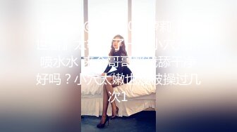 TG搜索:@kbb108 萝莉〖知世酱〗太敏感了一摸小穴穴就喷水水 来个哥哥帮我舔干净好吗？小穴太嫩也没被操过几次1