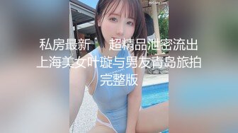 私房最新❤️超精品泄密流出上海美女叶璇与男友青岛旅拍完整版