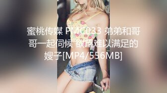 蜜桃传媒 PMC033 弟弟和哥哥一起伺候 欲望难以满足的嫂子[MP4/556MB]