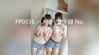 PP0035 ハメ撮り堕天録 No.0035　環