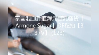 泰国混血颜值浑元巨乳骚货「Armone Sugar」OF私拍【337V】 (123)