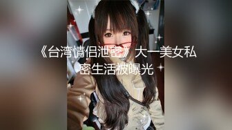 《台湾情侣泄密》大一美女私密生活被曝光