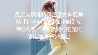 最近火爆推特露出系女神反差婊【理万姬】x【懂小姐】深夜企划新作–深夜游行的魔法使徒 女神户外露出