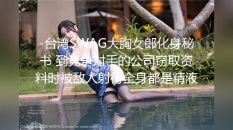 -台湾SWAG大胸女郎化身秘书 到竞争对手的公司窃取资料时被敌人射得全身都是精液