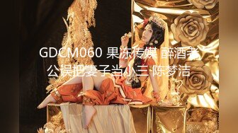 GDCM060 果冻传媒 醉酒老公误把妻子当小三 陈梦洁