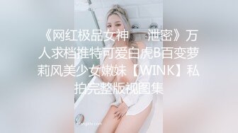 《网红极品女神⚫️泄密》万人求档推特可爱白虎B百变萝莉风美少女嫩妹【WINK】私拍完整版视图集