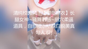 清纯校园风！【樱岛麻衣】长腿女神~骚舞诱惑~掰穴柔逼道具，自慰喷水，肤白貌美真勾人 (2)