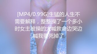 [MP4/0.99G]生猛的人生不需要解释，整整操了一个多小时女主被操的大喊救命边哭边喊我要死掉了