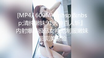 [MP4/ 600M]&nbsp;&nbsp;清纯嫩妹91大神百人斩』内射爆操极品女神范制服嫩妹 超完美露脸