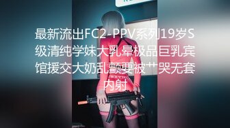 最新流出FC2-PPV系列19岁S级清纯学妹大乳晕极品巨乳宾馆援交大奶乱颤要被艹哭无套内射