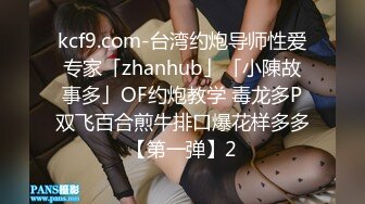 kcf9.com-台湾约炮导师性爱专家「zhanhub」「小陳故事多」OF约炮教学 毒龙多P双飞百合煎牛排口爆花样多多【第一弹】2