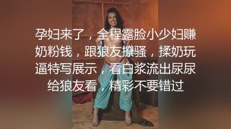 孕妇来了，全程露脸小少妇赚奶粉钱，跟狼友撩骚，揉奶玩逼特写展示，看白浆流出尿尿给狼友看，精彩不要错过