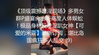 《顶级震撼超淫现场》多男女群P盛宴肏出新高度人体蜈蚣！极品身材反差淫趴女神【可爱的米亚】最新订阅，堪比岛国疯狂多人乱交 (9)