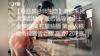 【极品禁忌师生恋】老师来我家果后辅导 最后辅导到床上 全裸爆操 扛腿抽插 第一人称视角操骚货老师 高清720P原版