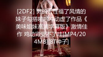 [2DF2] 男的太性福了风情的妹子勾搭啪啪冲动虚了作品《美味姐妹高清字幕版》激情佳作 鸡动肾受不了哇[MP4/204MB][BT种子]