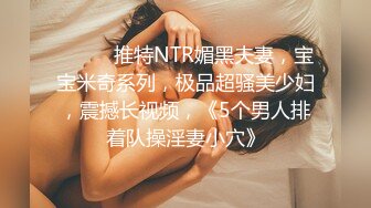 ⚫️⚫️推特NTR媚黑夫妻，宝宝米奇系列，极品超骚美少妇，震撼长视频，《5个男人排着队操淫妻小穴》