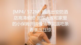 [MP4/ 572M] 新流出安防酒店高清偷拍 房东大叔和家里的小保姆开房偷情草完逼吃条香蕉压压惊