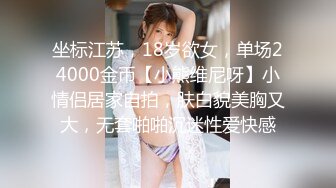 坐标江苏，18岁欲女，单场24000金币【小熊维尼呀】小情侣居家自拍，肤白貌美胸又大，无套啪啪沉迷性爱快感